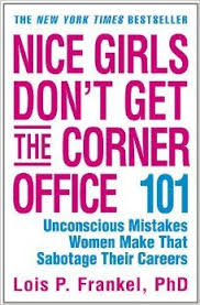 Nice Girls Don T Get The Corner Office 101 Unconscious Mistakes Women Make That Sabotage Their Careers A Nice Girls Career Books Business Books Corner Office