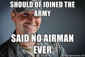 Should Of Joined The Army Said No Airman Ever H Military Humor Air Force Air Force Humor Air Force Memes