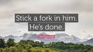 Leo Durocher Quote: “Stick a fork in him. He's done.”
