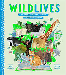 Wildlives 50 Extraordinary Animals That Made History Ben Lerwill Sarah Walsh 9781534454842 Amazon Com Books Touching Books Picture Book Books