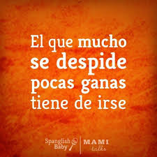 Que Significa El Que Mucho Se Despide Pocas Ganas Tiene De Irse Fraces Y Dichos Mexicanos Cuban Quote Mexican Quotes Spanish Quotes