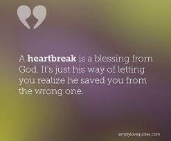 Whenever you get a blessing from god, give it back to him as a love gift. A Heartbreak Is A Blessing From God It S Just His Way Of Letting You Realize He Saved You From The Wrong One Love Quotes