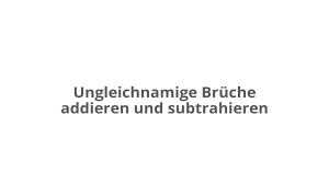 Addieren Und Subtrahieren Ungleichnamiger Bruche Kapiert De