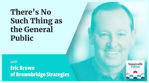 There's No Such Thing as the General Public With Eric Brown of Brownbridge  Strategies