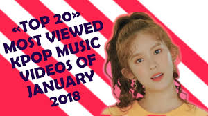 Top 20 Most Viewed Kpop Music Videos Of January 2018 Monthly Charts