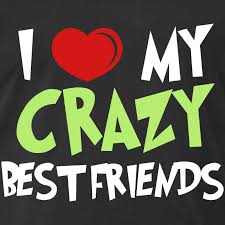 Silly pictures and crazy times, sisters at heart and partners in crime. a true friend will see the first tear, catch the second, and stop the third. a best friend is someone who. Hilarious Best Friend Sayings I M Crazy Friends Boom Sumo