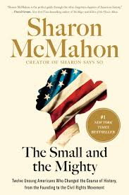 The Small and the Mighty: Twelve Unsung Americans Who Changed the Course of History, from the Founding to the Civil Rights Movement 