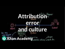 It is the belief that individuals tend to ascribe success to their own abilities and efforts. Attribution Theory Attribution Error And Culture Video Khan Academy
