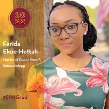 🎓 Graduating Student Spotlight: Farida Ekue-Hettah, Epidemiology MPH What  are your plans for after graduation? My plan after graduation is to work in  a public health professional setting while pursuing my PhD