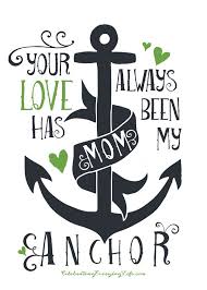 Mother S Day Printable Your Love Has Always Been My Anchor Celebrating Everyday Life With Jennifer Carroll Love You Mom Quotes Mothers Day Drawings Mothers Day Cards