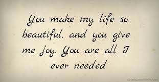 You Make My Life So Beautiful And You Give Me Joy You Text Message By Ola
