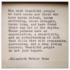 One of the most important human emotions is knowing that we are capable of loving someone unconditionally check: 11 Best Elizabeth Kubler Ross Ideas Wise Words Words Of Wisdom Kubler Ross