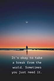 Be Happy It S Okay To Take A Break From The World Sometimes You Just Need It Beh Take A Break Quotes Needing A Break Quotes Inspirational Quotes Motivation