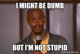 I Might Be Dumb But I M Not Stupid Dave Chapelle Fucking Up Make A Meme