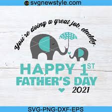 Sunday, june 20, 2021 8:49. You Re Doing A Great Job Daddy Happy 1st Father S Day 2021 Svg Elephant Father S Day Svg Cute Gift For Dad Funny Dad Svg Best Daddy Svg Svg New Style