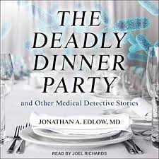 And other medical detective stories full online. The Deadly Dinner Party And Other Medical Detective Stories By Jonathan A Edlow Audiobook Audible Com