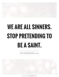We Are All Sinners Stop Pretending To Be A Saint Picture Quotes
