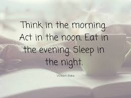 Think In The Morning Act In The Noon Eat In The Evening Sleep In The Night Kinglyquotes