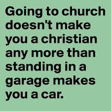 Going To Church Doesn T Make You A Christian Any More Than Standing In A Garage Makes You A Car Post By Melle883 On Boldomatic