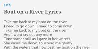 Oh mama, i'm in fear for my life from the long arm of the law lawman has put an end to my running and i'm so far from my home oh mama, i can. Boat On A River Lyrics By Styx Take Me Back To