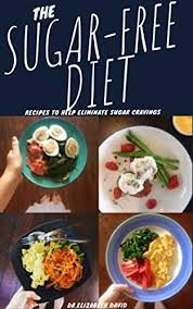 Best foods and t plan for pre diabetes and diabetes; The Sugar Free Diet Recipes To Help Eliminate Sugar Cravings And Improve Type 1 Type 2 Prediabetes And Gestational Diabetes Live Healthily Kindle Edition By David Dr Elizabeth Health Fitness Dieting Kindle