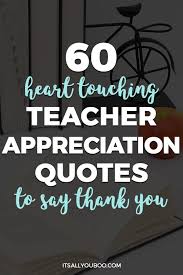 Thank you, dear teacher, for being dedicated and passionate about teaching our child. 60 Heart Touching Teacher Appreciation Quotes To Say Thank You