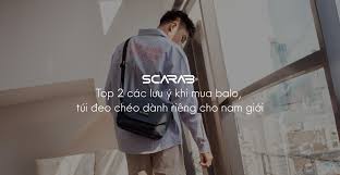 Top 2 các lưu ý khi mua balo, túi đeo chéo dành riêng cho nam giới – SCARAB