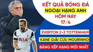 Bóng đá anh 09:59 29/05/2021 3. Káº¿t Quáº£ Bong Ä'a Ngoáº¡i Háº¡ng Anh Hom Nay 17 4 Everton 2 2 Tottenham Harry Kane Giáº£i Cá»©u Mourinho