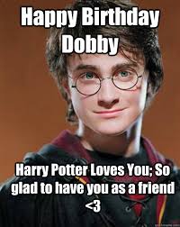 Happy Birthday Dobby Harry Potter Loves You So Glad To Have You As A Friend 3 Arousing Harry Potter Quickmeme