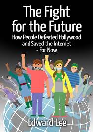 The Fight for the Future: How People Defeated Hollywood and Saved the  Internet--For Now