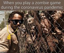 Your meme was successfully uploaded and it is now in moderation. Play A Zombie Apocalypse Game During Covid 19 Pandemic Imgflip