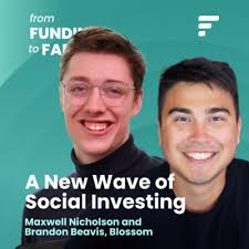 Blossom: A New Wave of Social Investing with Maxwell Nicholson and Brandon  Beavis, Co-Founders by From Funding to Fame