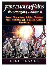 In birthright , the player sides with hoshido; Fire Emblem Fates Conquest Birthright Game Characters Builds Chapters Tips Walkthrough Classes Guide Unofficial Player Leet 9780359248278 Amazon Com Books