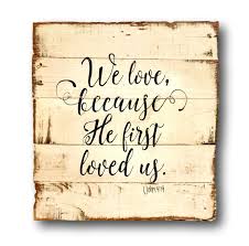 Check spelling or type a new query. Amazon Com We Love Because He First Loved Us Wood Sign 1 John 4 19 Sign Wedding Gift Bible Verse Wood Wall Hanging Handmade