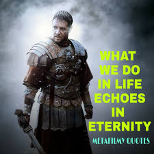 Gladiator What We Do In Life Echoes In Eternity Metafilmy Quotes Life Echo Quotes