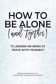 All by myself* (оригинал celine dion). Amazon Com How To Be Alone And Together 72 Lessons On Being At Peace With Yourself Ebook Bruneau Megan Kindle Store