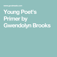 Young Poet S Primer By Gwendolyn Brooks Primer Poets Sun In Taurus