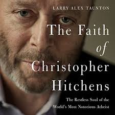 The Faith of Christopher Hitchens: The Restless Soul of the World's Most  Notorious Atheist