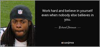 Richard Sherman Quote Work Hard And Believe In Yourself Even When Nobody Else