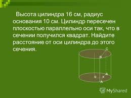 высота цилиндра равна 16 см на расстоянии 6 см Prezentaciya Na Temu Vysota Cilindra 16 Sm Radius Osnovaniya 10 Sm Cilindr Peresechen Ploskostyu Parallelno Osi Tak Chto V Sechenii Poluchilsya Kvadrat Najdite Rasstoyanie Ot Skachat Besplatno I Bez Registracii