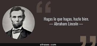 Maybe you would like to learn more about one of these? Abraham Lincoln Hagas Lo Que Hagas Hazlo Bien