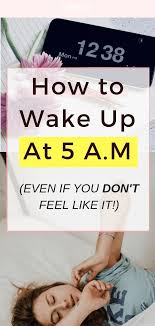 How To Wake Up At 5 A M Even If You Don T Feel Like It So If You Are Still Struggling With Waking Up Early I Am Go How To Wake Up
