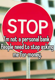 I M Not A Personal Bank People Need To Stop Asking Me For Money