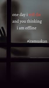 One Day I Will Die And You Thinking I Am Offline Nojoto