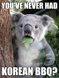 You Ve Never Had Korean Bbq Surprised Koala Quickmeme