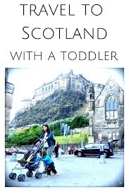 Travel To Scotland With A Toddler Scotland Travel Toddler Travel Best Places In Europe