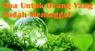 Dengan kewafatannya, otomatis semua amalnya sudah terputus, sebab mayat tidak mungkin. Doa Untuk Orang Meninggal Yang Mudah Ringkas Arab Dan Latin