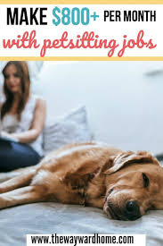 How To Get Pet Sitting Jobs And Make Over 1 000 Per Month Pet Sitting Jobs Dog Sitting Pet Sitting