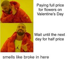 Common valentine flowers and pictures of ideas on they can be arranged to make beautiful flower arrangements for valentines day. Paying Full Price For Flowers On Valentine S Day Wait Until The Next Day For Half Price Reddit Meme On Me Me
