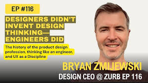Engineers invented design thinking! The history of the product design  profession, thinking like an engineer, and UX as a Discipline w/ Bryan  Zmijewski CEO of Zurb EP 116